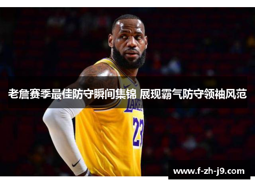 老詹赛季最佳防守瞬间集锦 展现霸气防守领袖风范