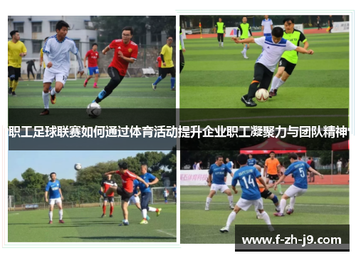职工足球联赛如何通过体育活动提升企业职工凝聚力与团队精神 职工足球联赛如何通过体育活动提升企业职工凝聚力与团队精神