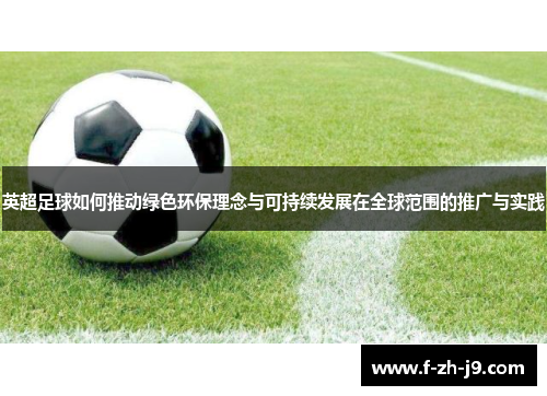 英超足球如何推动绿色环保理念与可持续发展在全球范围的推广与实践