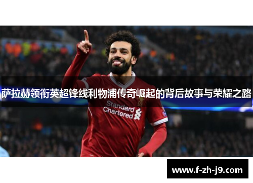 萨拉赫领衔英超锋线利物浦传奇崛起的背后故事与荣耀之路