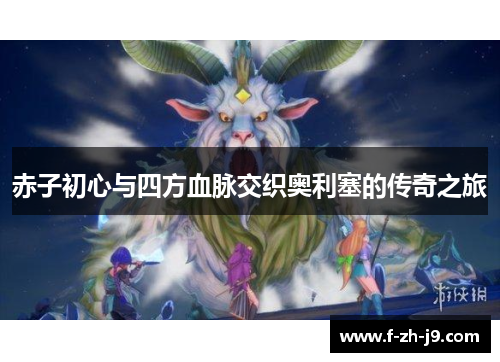 赤子初心与四方血脉交织奥利塞的传奇之旅